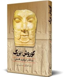 کوروش بزرگ - بنیاد گذار امپراتوری هخامنشی