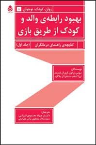 بهبود رابطه ی والد و کودک از طریق بازی جلد اول