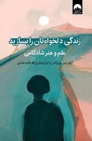 زندگی دلخواهتان را بسازید، علم و هنر شادکامی
